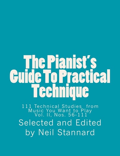 The Pianist's Guide To Practical Technique, Vol II 111 Technical Studies from Music You Want to Play With Technical Hints and Practice Guides