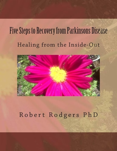 Five Steps to Recovery from Parkinsons Disease Healing from the Inside-Out