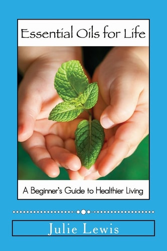 Essential Oils for Life A Beginner's Guide to Healthier Living