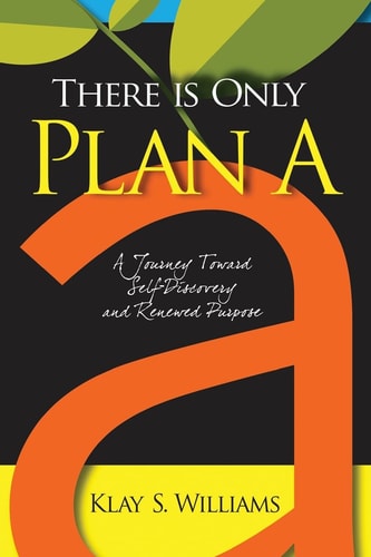 There Is Only Plan A A Journey Toward Self-Discovery and Renewed Purpose