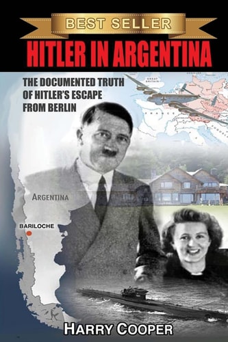 Hitler in Argentina The Documented Truth of Hitler's Escape from Berlin