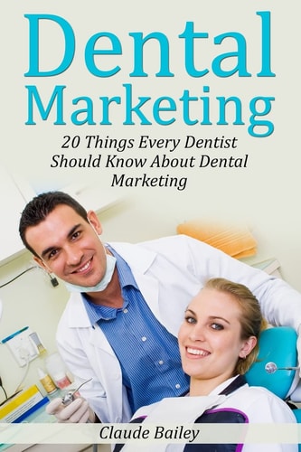 Dental Marketing 20 Things Every Dentist Should Know About Dental Marketing