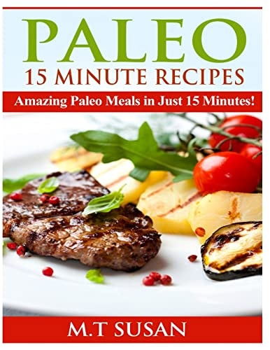 Paleo 15 Minute Recipes Amazing Paleo Meals in Just 15 Minutes!