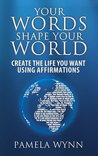 Your Words Shape Your World Create the Life You Want Using Affirmations