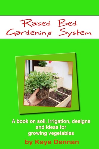 Raised Bed Gardening System A Book on Soil, Irrigation, Designs, Ideas and for Growing Vegetables