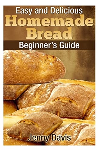 Easy and Delicious Homemade Bread Beginner's Guide