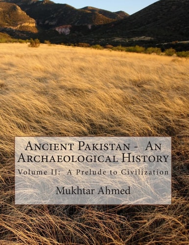 Ancient Pakistan - An Archaeological History Volume II: A Prelude to Civilization