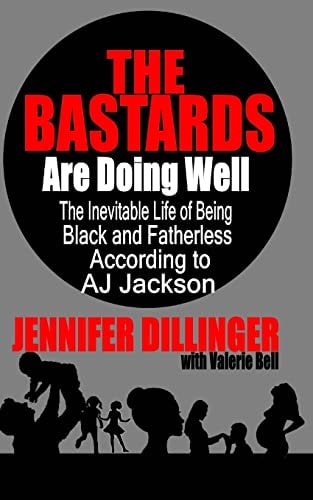 The Bastards Are Doing Well The Inevitable Life of Being Black and Fatherless According to A. J. Jackson