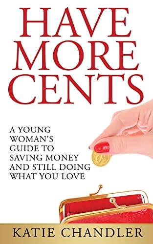 Have More Cents A Young Woman's Guide to Saving Money and Still Doing What You Love
