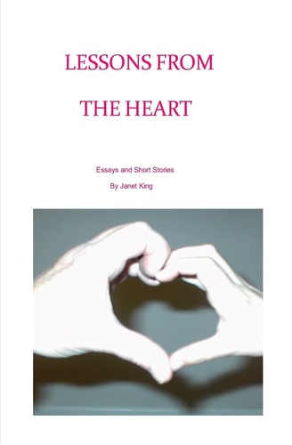 Lessons From The Heart Essays and Poems Written by Janet King