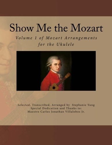 Show Me the Mozart Volume 1 of Mozart Arrangements for the Ukulele