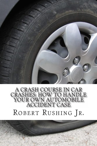 A Crash Course in Car Crashes How to Handle Your Own Automobile Accident Claim