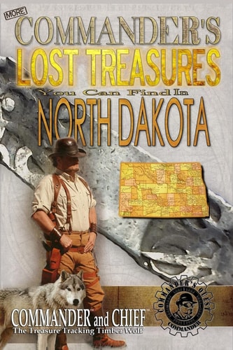 More Commander's Lost Treasures You Can Find In North Dakota Follow the Clues and Find Your Fortunes!