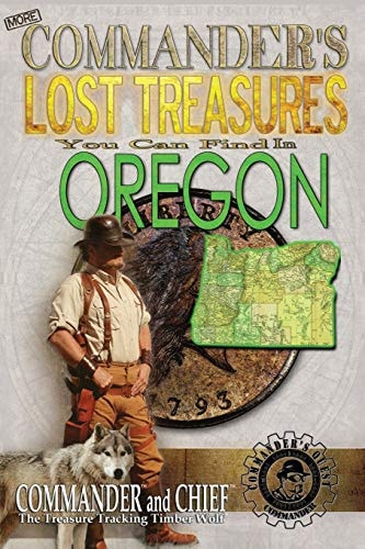 More Commander's Lost Treasures You Can Find In Oregon Follow the Clues and Find Your Fortunes!