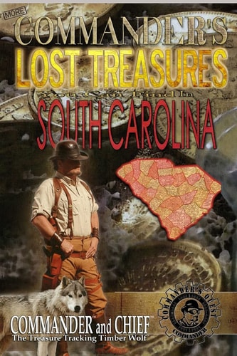 More Commander's Lost Treasures You Can Find In South Carolina Follow the Clues and Find Your Fortunes!