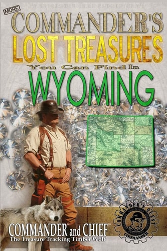 More Commander's Lost Treasures You Can Find In Wyoming Follow the Clues and Find Your Fortunes!