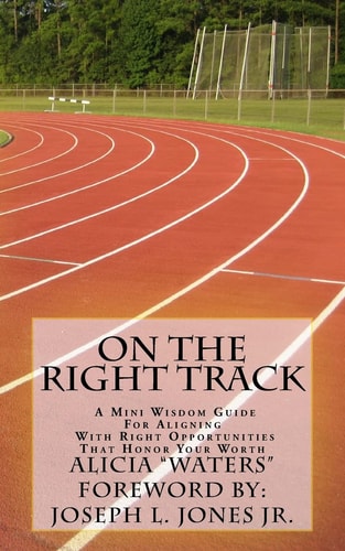 On The Right Track A Mini Wisdom Guide For Aligning With Right Opportunities That Honor Your Worth