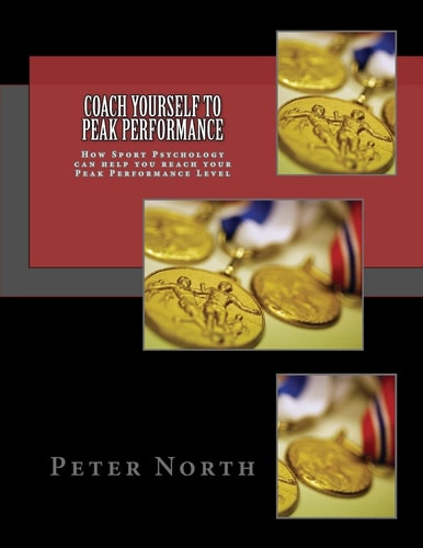 Coach Yourself To Peak Performance How Sport Psychology Can Help You Reach Your Peak Performance Level