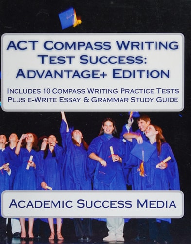 ACT Compass Writing Test Success Advantage+ Edition - Includes 10 Compass Writing Practice Tests Plus E-Write Essay Writing Study Guide