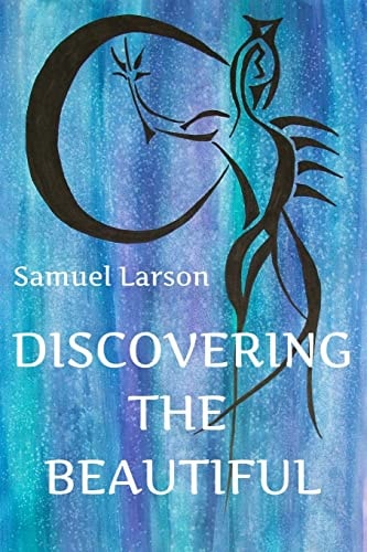 Discovering the Beautiful A Collection of Thoughts on Life, Love, Family, Friendship, and Other Matters