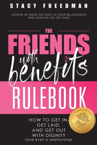 The Friends with Benefits Rulebook How to Get In, Get Laid and Get Out With Dignity (and Even a Relationship)