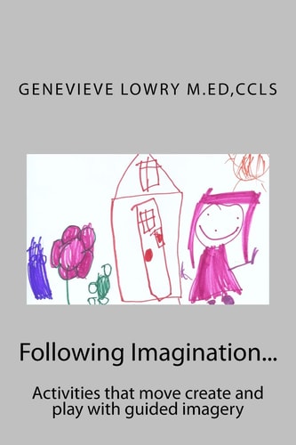 Following Imagination... Activities That Move Create and Play with Guided Imagery