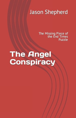 The Angel Conspiracy The Missing Piece to the End Times Puzzle