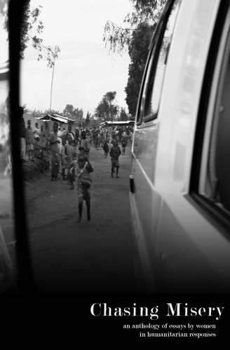 Chasing Misery An Anthology of Essays by Women in Humanitarian Responses