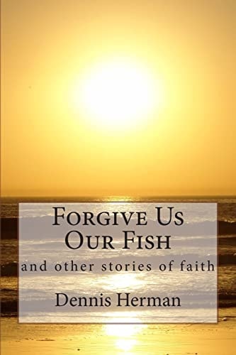 Forgive Us Our Fish And Other Stories of Faith
