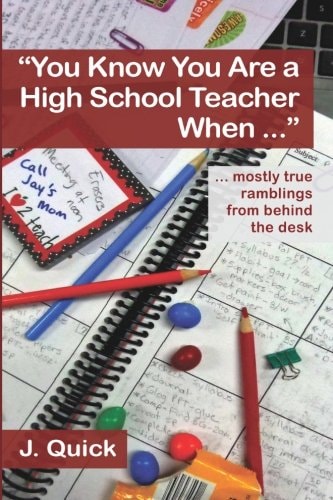"You Know You Are a High School Teacher When ..." ... Mostly True Ramblings from Behind the Desk