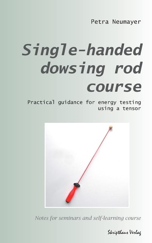 Single-Handed Dowsing Rod Course Practical Guidance for Energy Testing Using a Single-Handed Dowsing Rod
