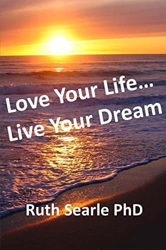 Love Your Life... Live Your Dream Find Freedom, Success, Happiness and Purpose in Your Life Now