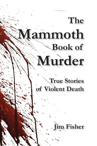 The Mammoth Book of Murder True Stories of Violent Death
