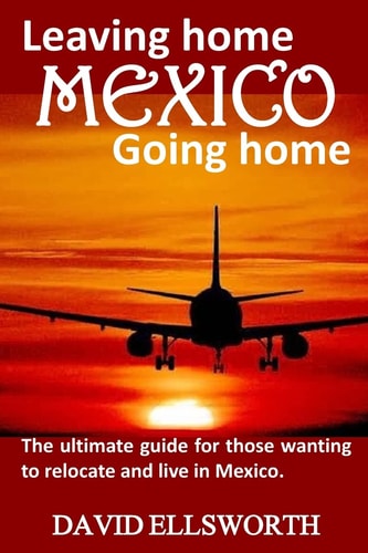 Leaving Home / Going Home The Ultimate Guide to Relocating to Mexico