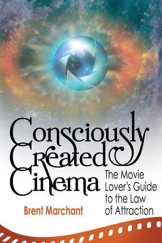Consciously Created Cinema The Movie Lover's Guide to the Law of Attraction