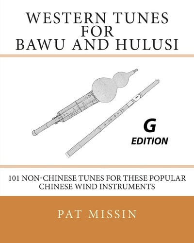 Western Tunes for Bawu and Hulusi - G Edition 101 Non-Chinese Tunes For These Popular Chinese Wind Instruments
