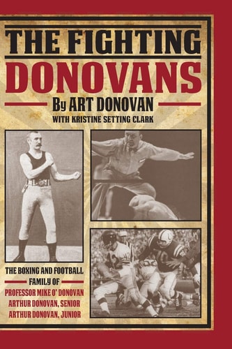 The Fighting Donovans The Boxing and Football Family of Professor Mike O'Donovan, Arthur Donovan Sr. and Arthur Donovan Jr