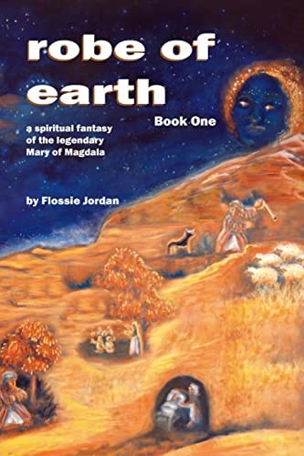 Robe of Earth, Book One A Spiritual Fantasy of the Legendary Mary of Magdala
