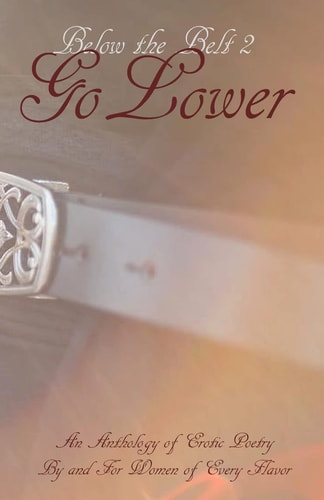 Below the Belt; Go Lower An Erotic Poetry Collection by and for Women