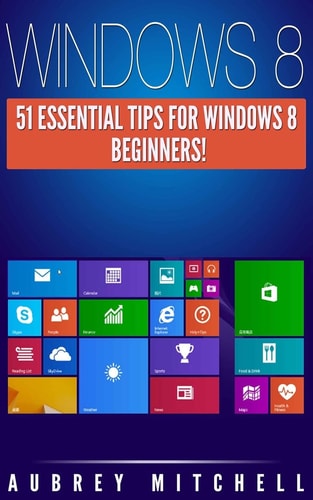 Windows 8 51 Essential Windows 8 Tips for Beginners!