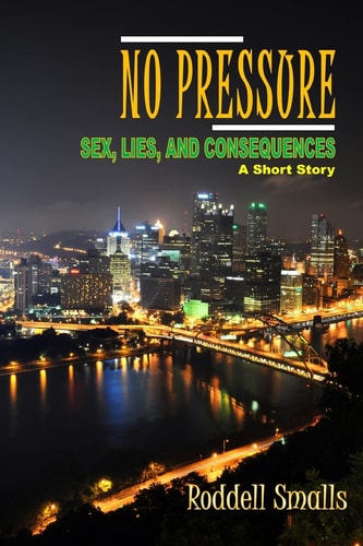 No Pressure: Sex, Lies, and Consequences A Short Story by Roddell Smalls