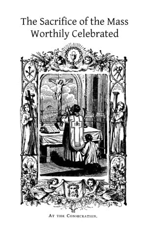 The Sacrifice of the Mass Worthily Celebrated