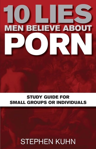 10 Lies Men Believe about Porn Study Guide for Small Groups Or Individuals