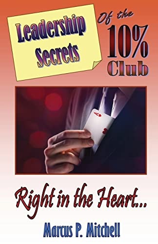 Leadership Secrets of the 10% Club Right in the Heart