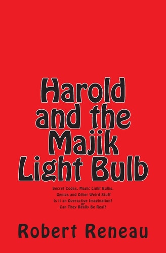 Harold and the Majik Light Bulb Secret Codes, Magic Light Bulbs, Genies and Other Weird Stuff Is It Just an Overactive Imagination? Or Can They Really Be Real?