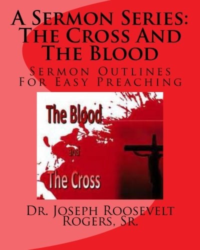 A Sermon Series L The Cross And The Blood: Sermon Outlines For Easy Preaching