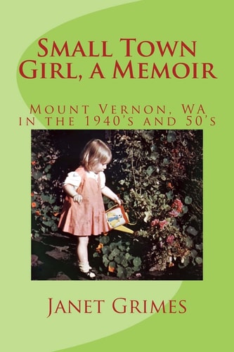 Small Town Girl, a Memoir Mount Vernon, WA in the 1940's and 50's