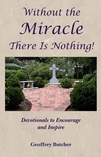 Without the Miracle There Is Nothing! Devotionals to Encourage and Inspire
