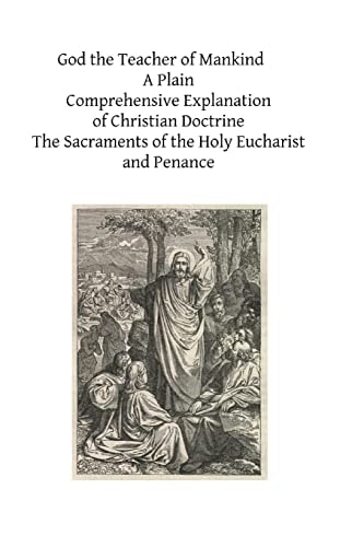 God the Teacher of Mankind A Plain, Comprehensive Explanation of Christian Doctrine The Sacraments of the Holy Eucharist and Penance