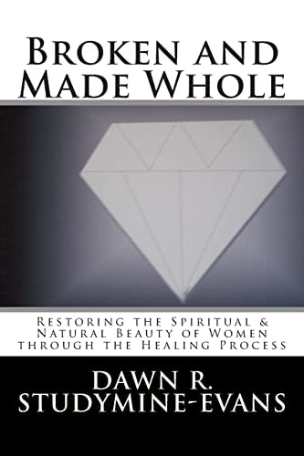 Broken and Made Whole Restoring the Spiritual and Natural Beauty of Women Through the Healing Process